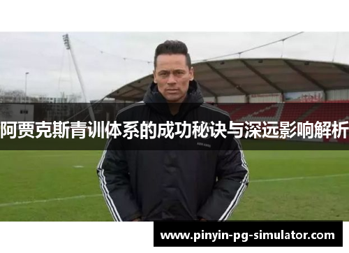 阿贾克斯青训体系的成功秘诀与深远影响解析