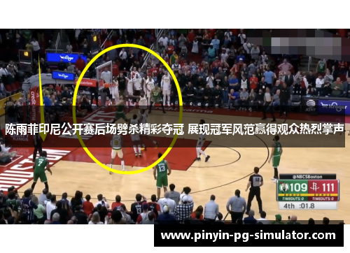 陈雨菲印尼公开赛后场劈杀精彩夺冠 展现冠军风范赢得观众热烈掌声