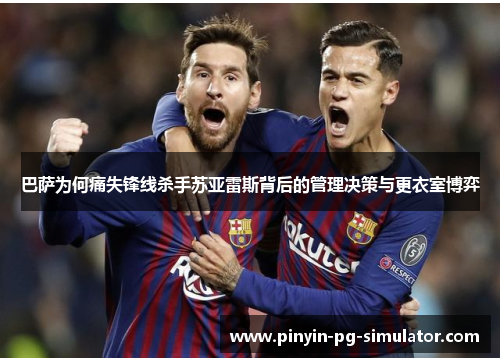 巴萨为何痛失锋线杀手苏亚雷斯背后的管理决策与更衣室博弈