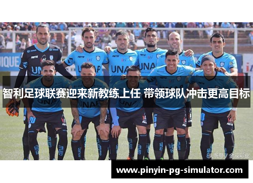 智利足球联赛迎来新教练上任 带领球队冲击更高目标