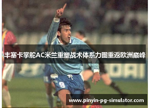 丰塞卡掌舵AC米兰重塑战术体系力图重返欧洲巅峰