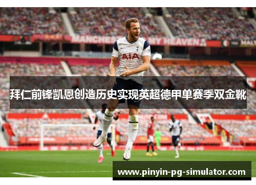 拜仁前锋凯恩创造历史实现英超德甲单赛季双金靴