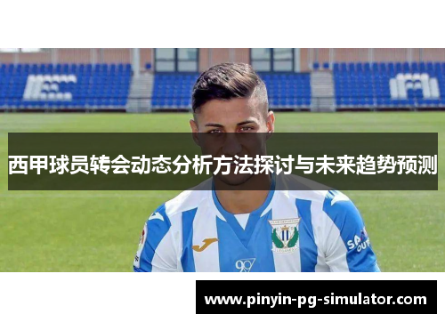 西甲球员转会动态分析方法探讨与未来趋势预测