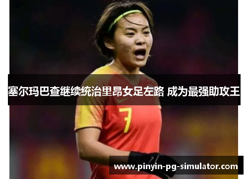 塞尔玛巴查继续统治里昂女足左路 成为最强助攻王