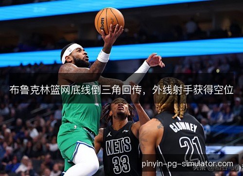 布鲁克林篮网底线倒三角回传，外线射手获得空位